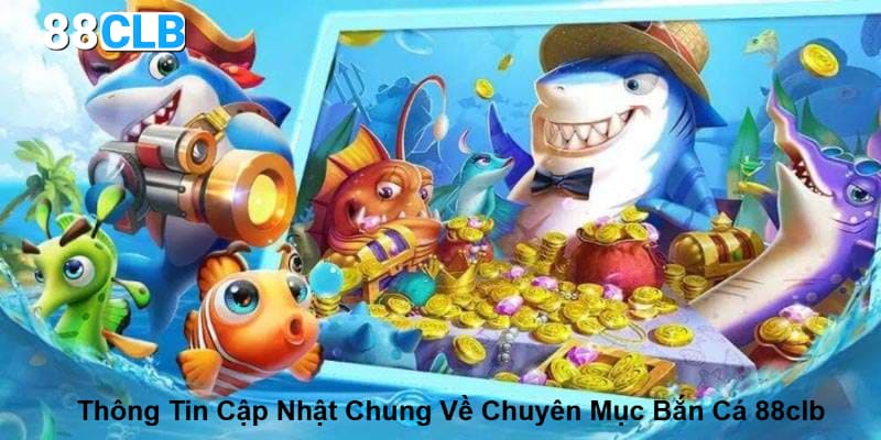 Đánh giá những lợi thế nổi bật của mục bắn cá tại 88CLB